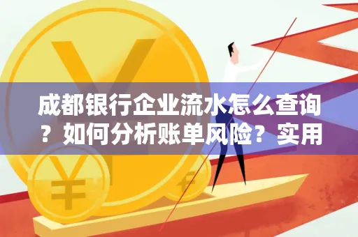 成都银行企业流水怎么查询？如何分析账单风险？实用指南